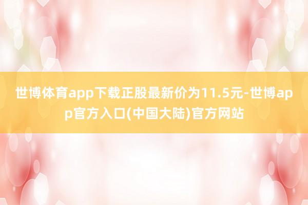 世博体育app下载正股最新价为11.5元-世博app官方入口(中国大陆)官方网站