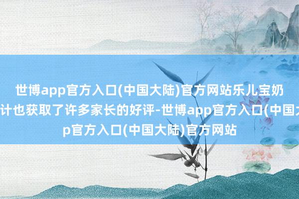 世博app官方入口(中国大陆)官方网站乐儿宝奶瓶的防胀气狡计也获取了许多家长的好评-世博app官方入口(中国大陆)官方网站