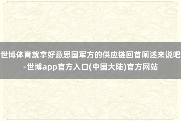 世博体育就拿好意思国军方的供应链回首阐述来说吧-世博app官方入口(中国大陆)官方网站