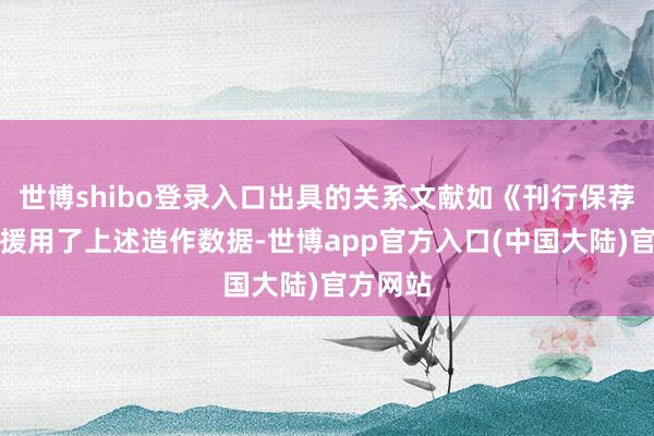 世博shibo登录入口出具的关系文献如《刊行保荐书》等援用了上述造作数据-世博app官方入口(中国大陆)官方网站