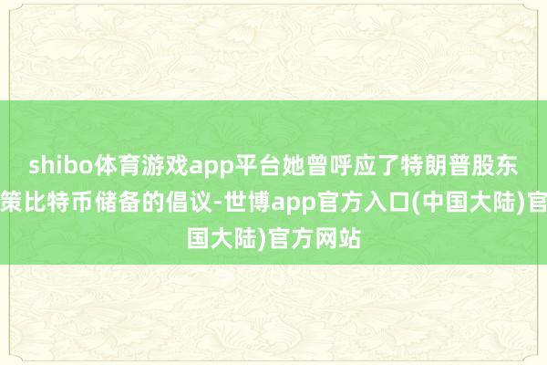 shibo体育游戏app平台她曾呼应了特朗普股东建设政策比特币储备的倡议-世博app官方入口(中国大陆)官方网站