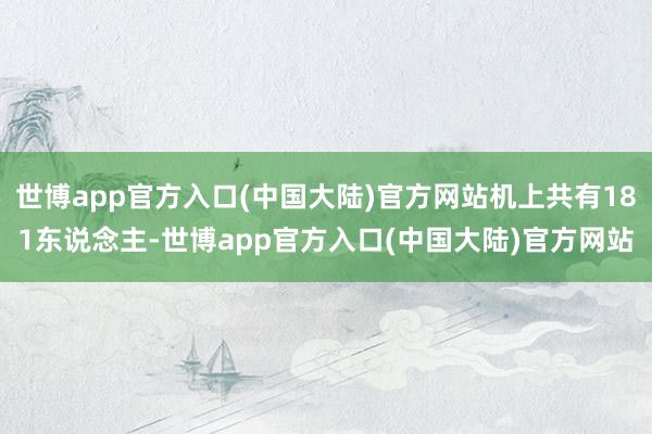 世博app官方入口(中国大陆)官方网站机上共有181东说念主-世博app官方入口(中国大陆)官方网站