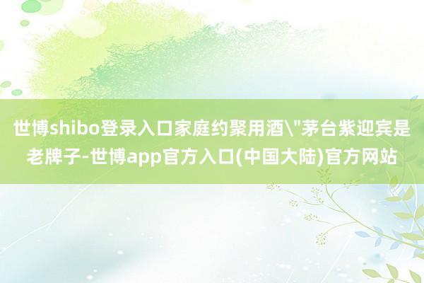 世博shibo登录入口家庭约聚用酒
