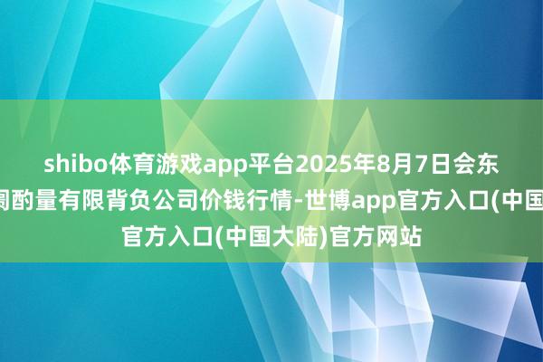 shibo体育游戏app平台2025年8月7日会东县堵格牲口阛阓酌量有限背负公司价钱行情-世博app官方入口(中国大陆)官方网站
