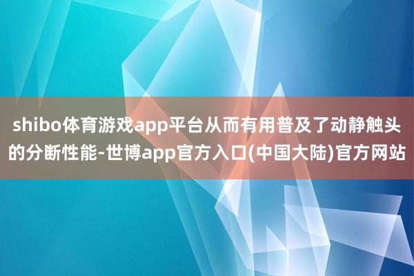 shibo体育游戏app平台从而有用普及了动静触头的分断性能-世博app官方入口(中国大陆)官方网站