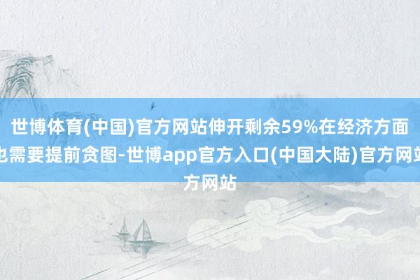 世博体育(中国)官方网站伸开剩余59%在经济方面也需要提前贪图-世博app官方入口(中国大陆)官方网站